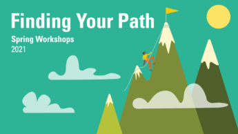 Finding Your Path. Spring Workshops 2021.