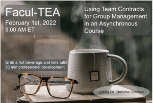 Alt text: In this picture is a cup of tea and a pair of glasses. The title of the FaculTEA session is Using Team Contracts for Group Management in an Asynchronous Course that will be held February 1st, 2022 at 9 am ET. Grab a beverage and let’s talk! 30-minute professional development.